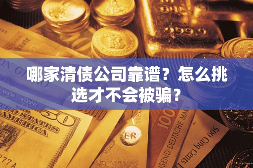 北京哪家清债公司靠谱？怎么挑选才不会被骗？