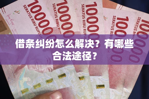 北京借条纠纷怎么解决？有哪些合法途径？