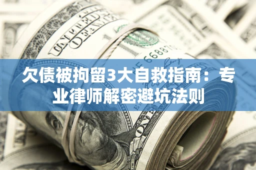 北京欠债被拘留3大自救指南：专业律师解密避坑法则