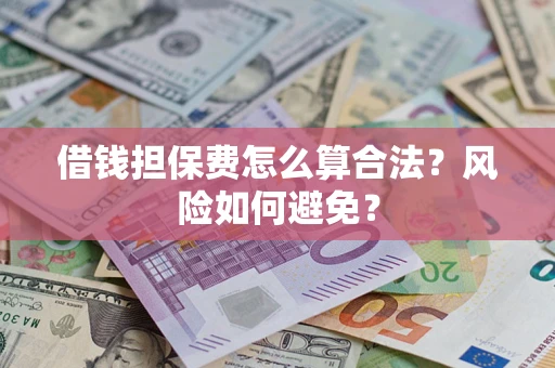 北京借钱担保费怎么算合法？风险如何避免？