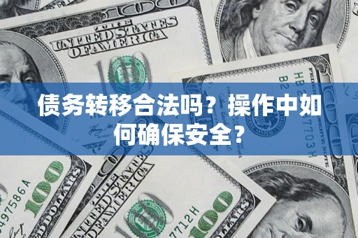 北京债务转移合法吗？操作中如何确保安全？