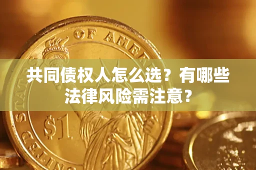 北京共同债权人怎么选？有哪些法律风险需注意？